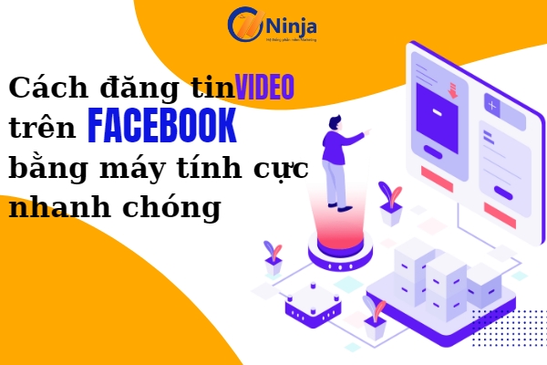 Cách Đăng Tin Video Trên Facebook Bằng Máy Tính Cực Nhanh Chóng