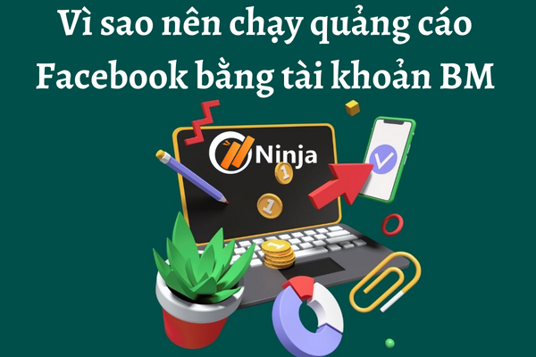 Vì sao nên chạy quảng cáo Facebook bằng tài khoản BM