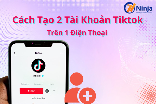 cách tạo 2 tài khoản tiktok trên 1 điện thoại