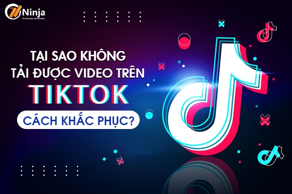 tại sao không tải được video trên tiktok