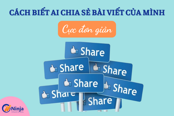 Hướng dẫn cách biết ai chia sẻ bài viết của mình