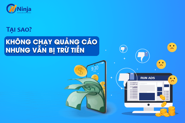 Không chạy quảng cáo nhưng vẫn bị trừ tiền - Nguyên nhân và cách xử lý